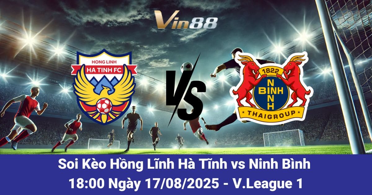 Nhận Định Hồng Lĩnh Hà Tĩnh vs Ninh Bình: Cuộc Chiến Sống Còn Ngày 17/08/2025