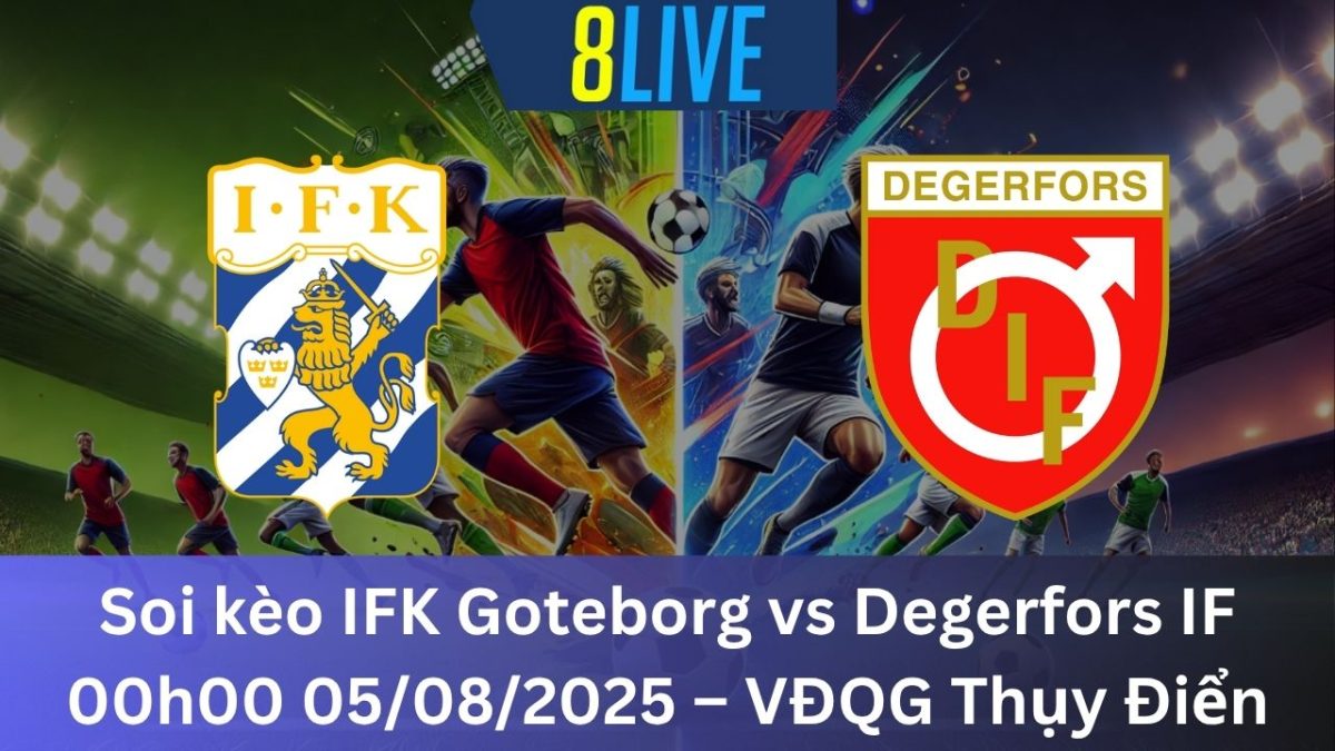 Soi kèo IFK Goteborg vs Degerfors IF 00h00 05/08/2025 – VĐQG Thụy Điển