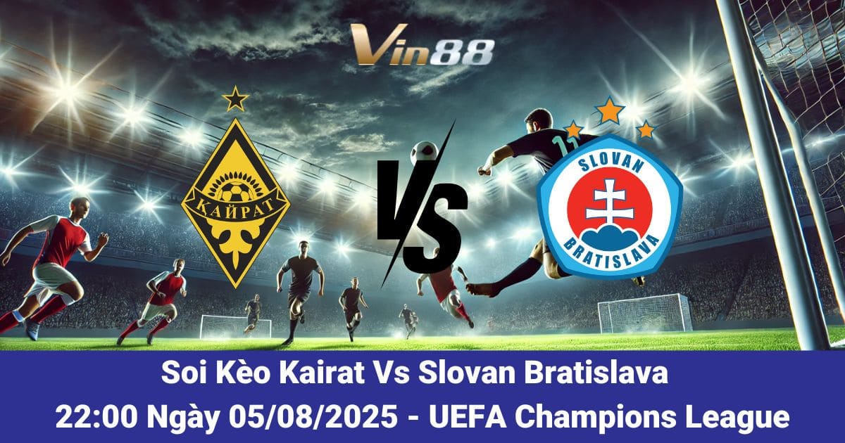 Soi Kèo Kairat Vs Slovan Bratislava (05/08/2025): Kịch Tính Khó Lường Trên Đất Kazakhstan
