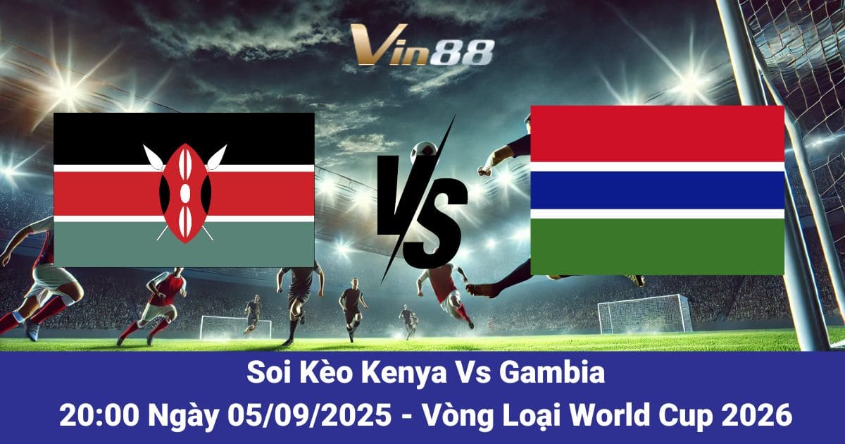 Soi kèo trận đấu giữa Kenya Vs Gambia ngày 05/09/2025