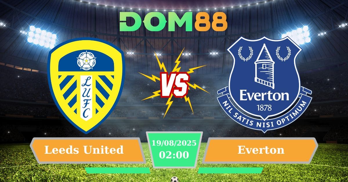 Soi kèo trận đấu giữa Leeds United Vs Everton ngày 19/08/2025