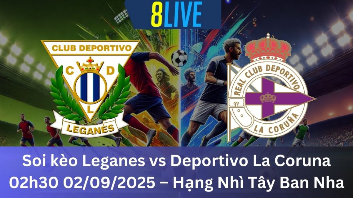Soi kèo Leganes vs Deportivo La Coruna 02h30 02/09/2025 – Hạng Nhì Tây Ban Nha