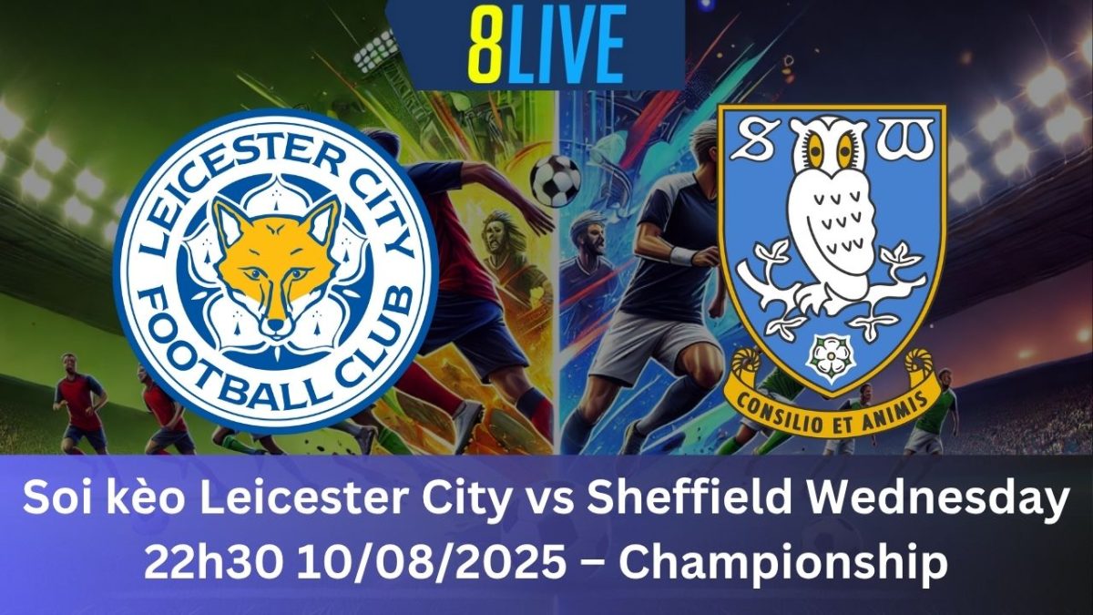 Soi kèo Leicester City vs Sheffield Wednesday 22h30 10/08/2025 – Championship