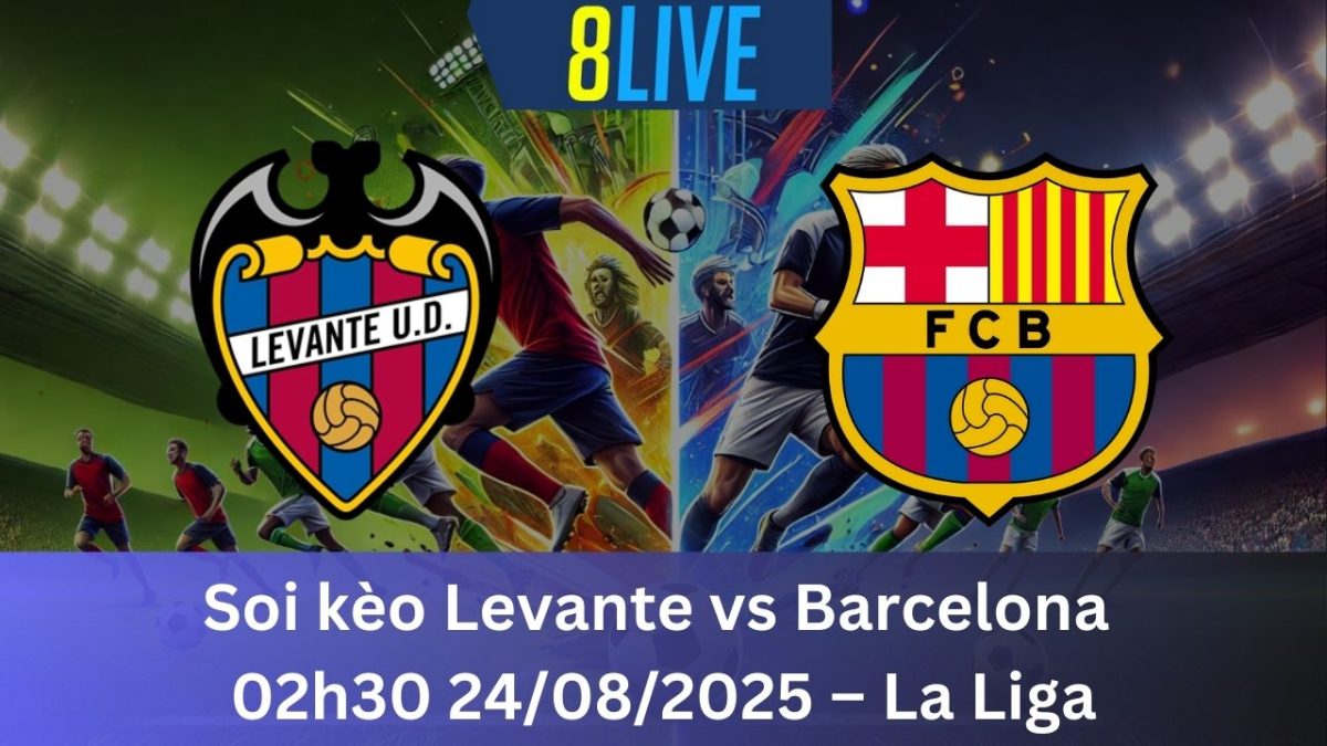 Soi kèo Levante vs Barcelona 02h30 24/08/2025 – La Liga