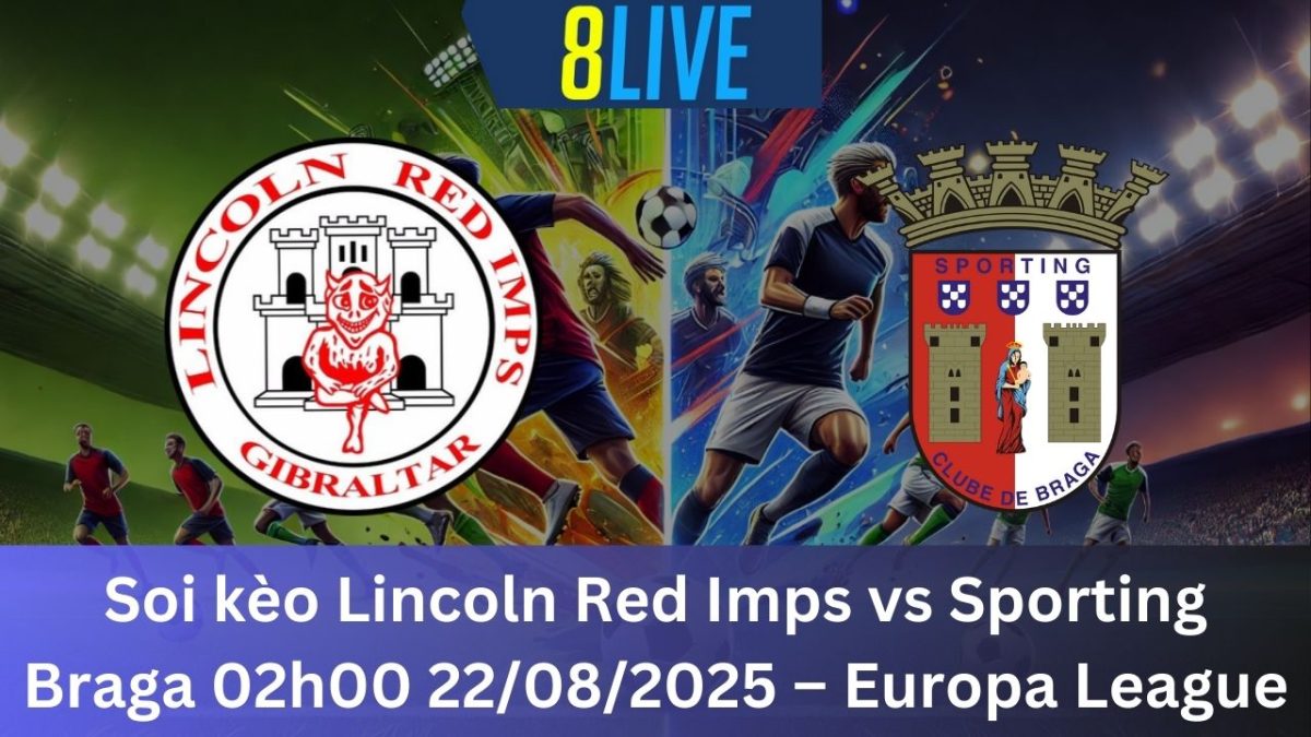 Soi kèo Lincoln Red Imps vs Sporting Braga 02h00 22/08/2025 – Europa League