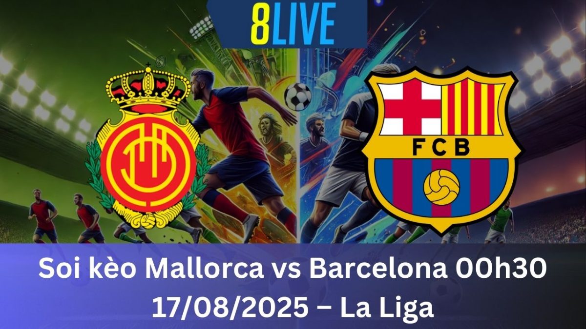 Soi kèo Mallorca vs Barcelona 00h30 17/08/2025 – La Liga