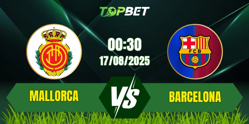 Soi Kèo Trận Mallorca Vs Barcelona Ngày 17/08/2025: La Liga 2025/26