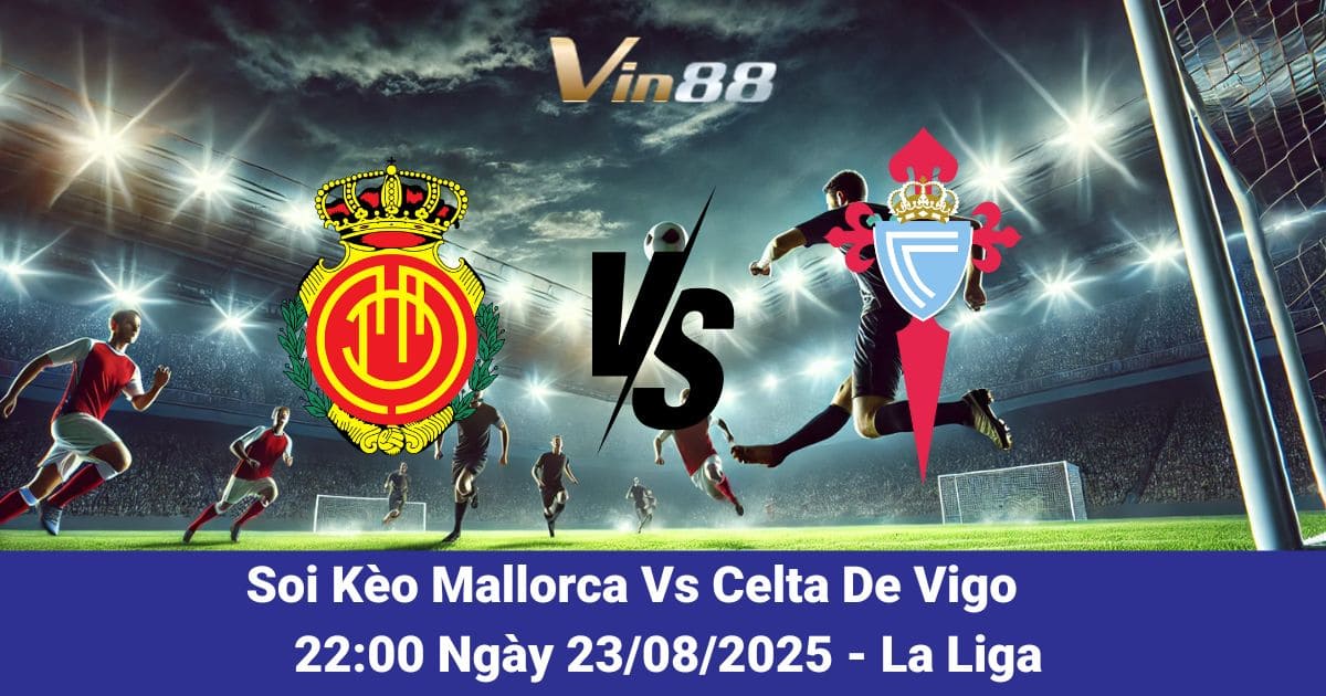 Soi kèo trận đấu giữa Mallorca Vs Celta De Vigo ngày 23/08/2025