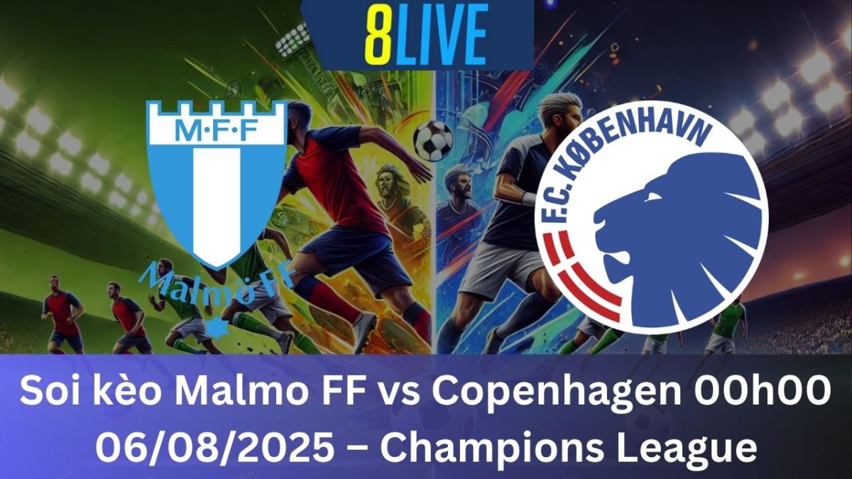 Soi kèo Malmo FF vs Copenhagen 00h00 06/08/2025 – Champions League