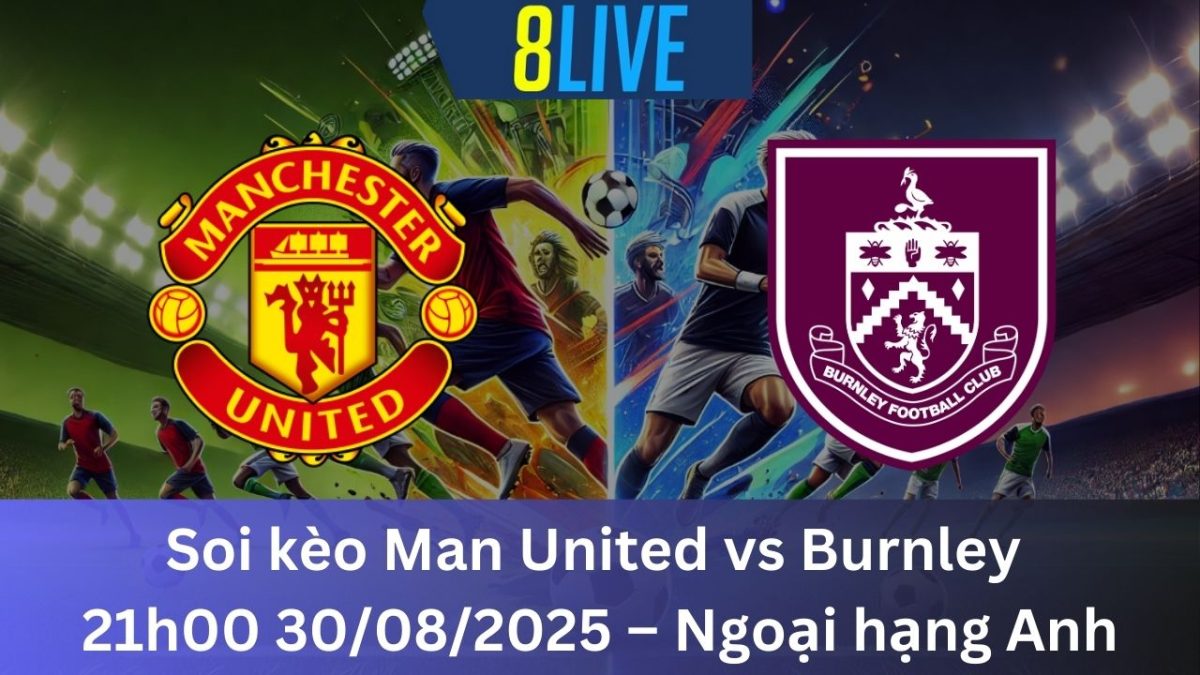 Soi kèo Man United vs Burnley 21h00 30/08/2025 – Ngoại hạng Anh
