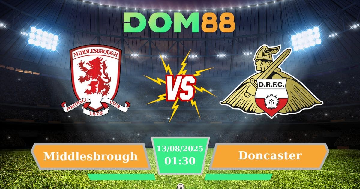 Nhận Định Middlesbrough Vs Doncaster: Cuộc Chạm Trán Đáng Chờ Đợi Ngày 13/08/2025