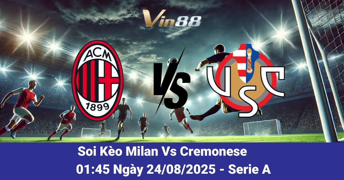 Soi kèo trận đấu giữa Milan Vs Cremonese ngày 24/08/2025