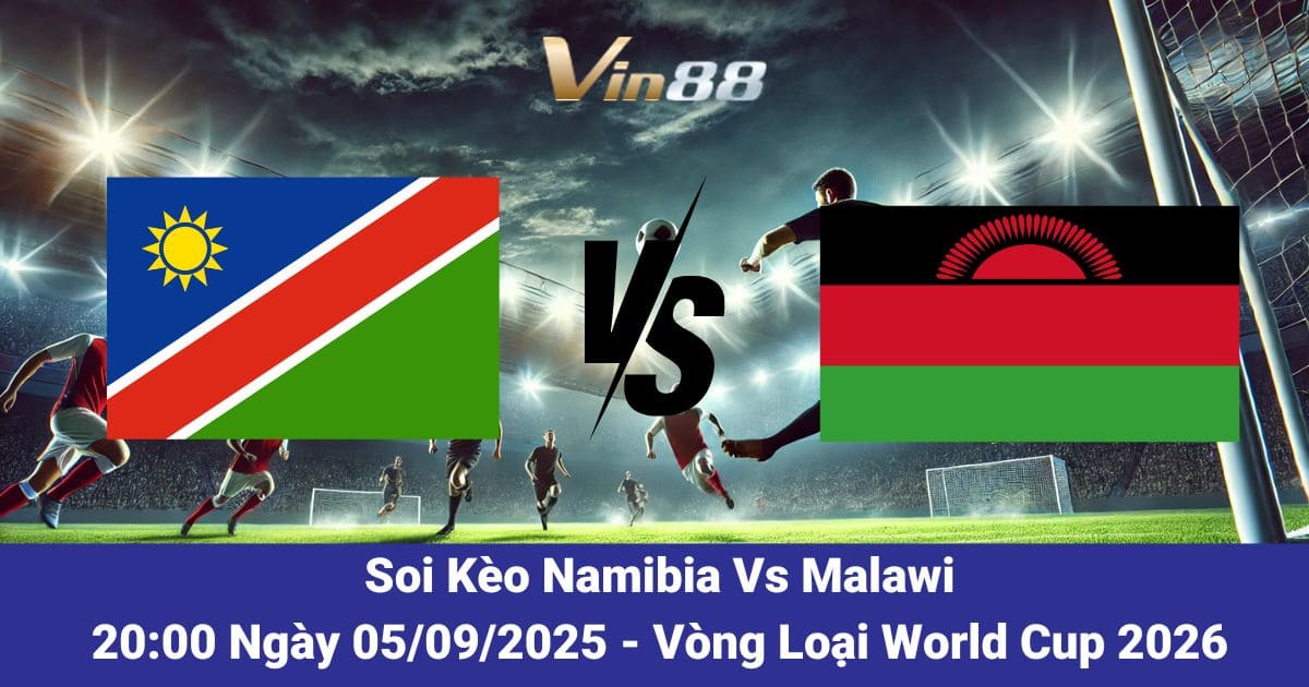 Soi kèo trận đấu giữa Namibia Vs Malawi ngày 05/09/2025