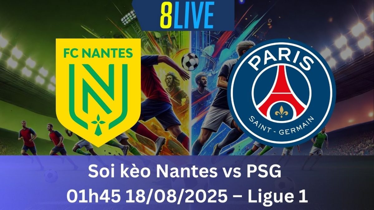 Soi kèo Nantes vs PSG 01h45 18/08/2025 – Ligue 1