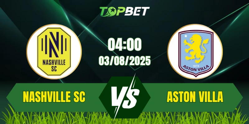 Soi Kèo Trận Nashville SC Vs Aston Villa Ngày 03/08/2025: Giao Hữu