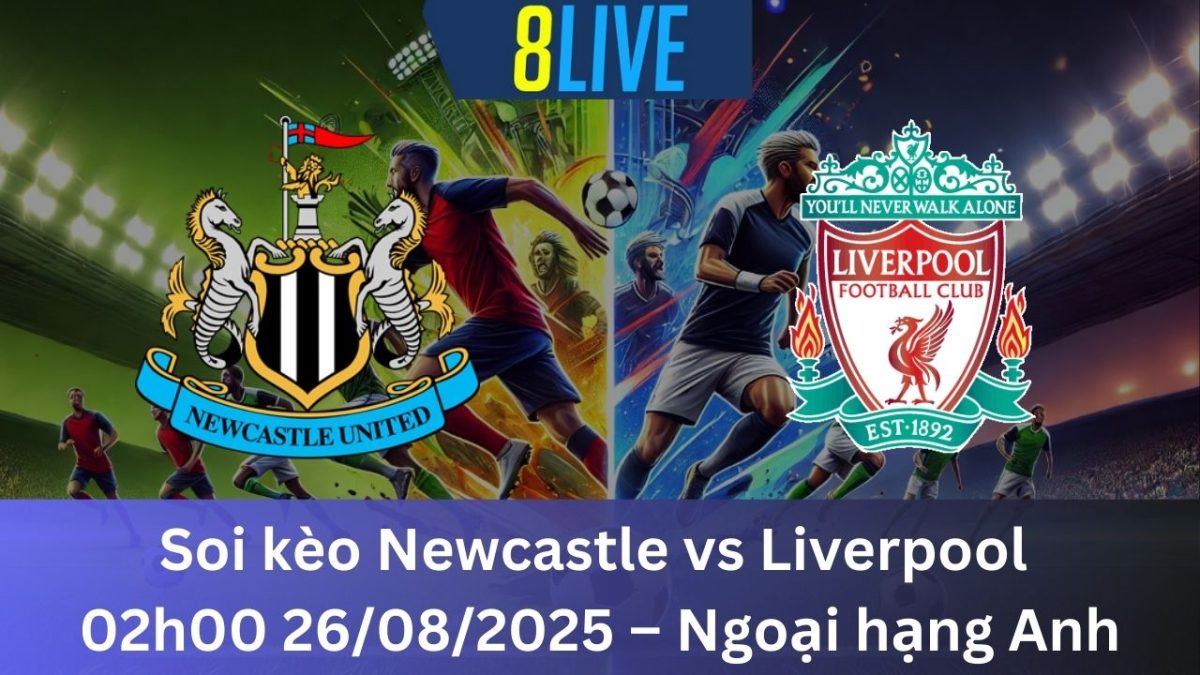 Soi kèo Newcastle vs Liverpool 02h00 26/08/2025 – Ngoại hạng Anh