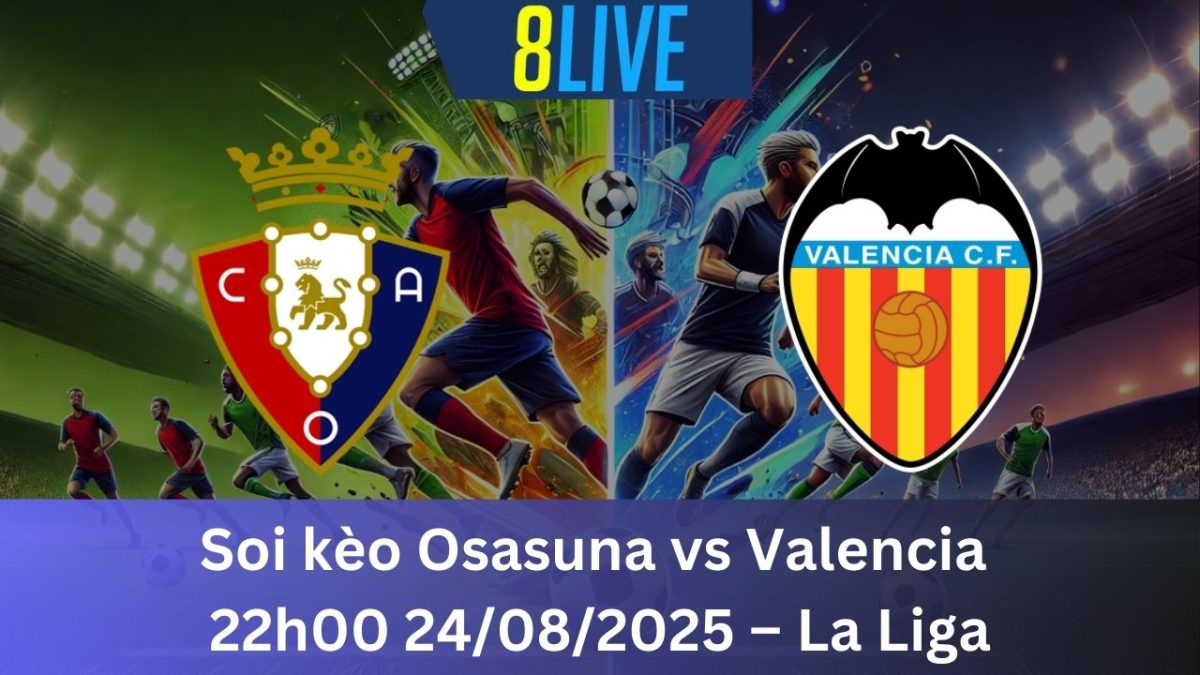 Soi kèo Osasuna vs Valencia 22h00 24/08/2025 – La Liga