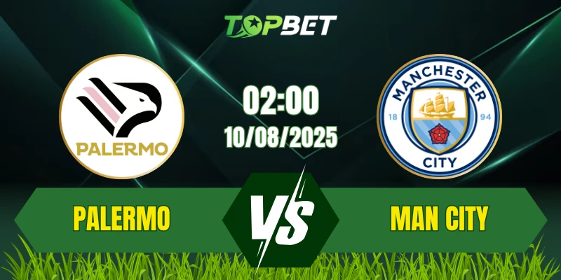 Soi Kèo Trận Palermo Vs Man City Ngày 10/08/2025: Anglo Palermitan Trophy