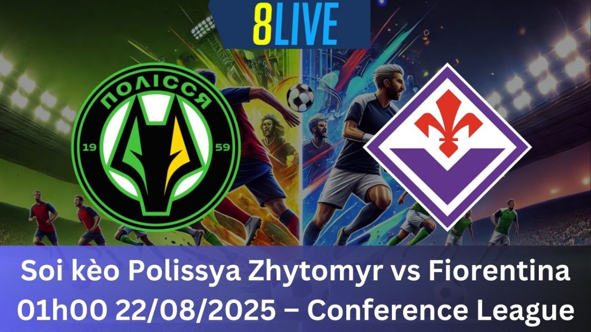Soi kèo Polissya Zhytomyr vs Fiorentina 01h00 22/08/2025 – Conference League