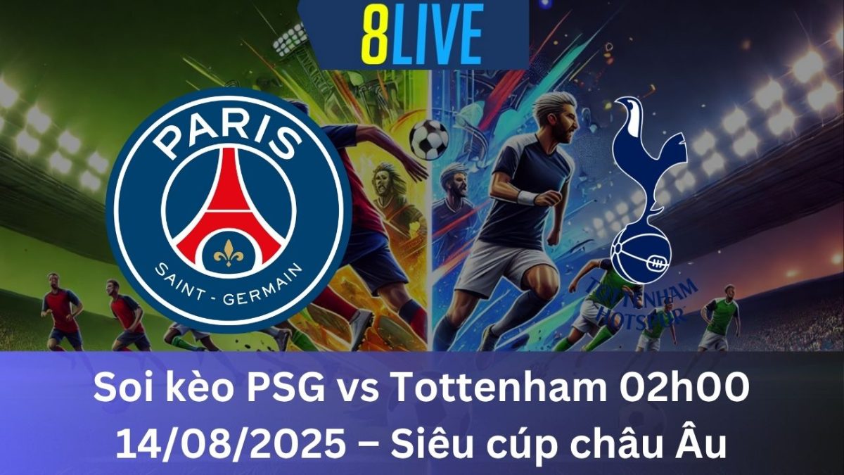 Soi kèo PSG vs Tottenham 02h00 14/08/2025 – Siêu cúp châu Âu