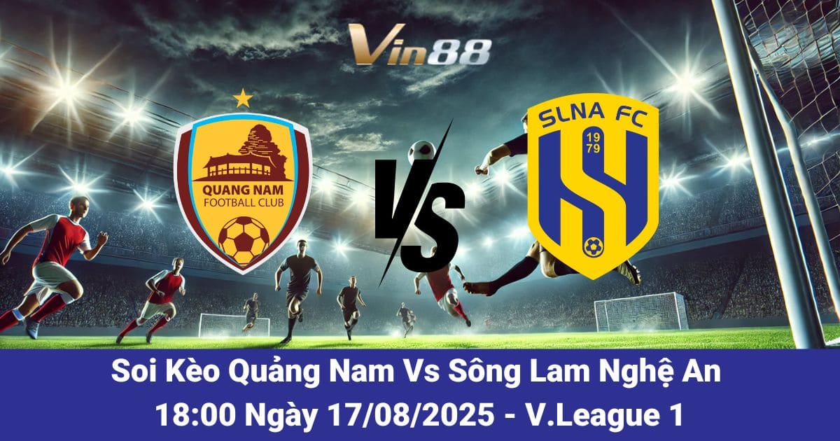 Dự Đoán Quảng Nam Vs Sông Lam Nghệ An – Trận Cầu Sinh Tử Ngày 17/08/2025