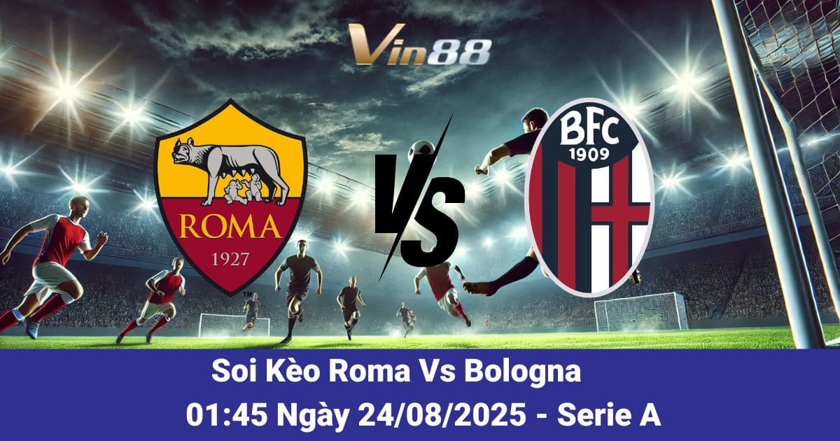 Soi kèo trận đấu giữa Roma Vs Bologna ngày 24/08/2025