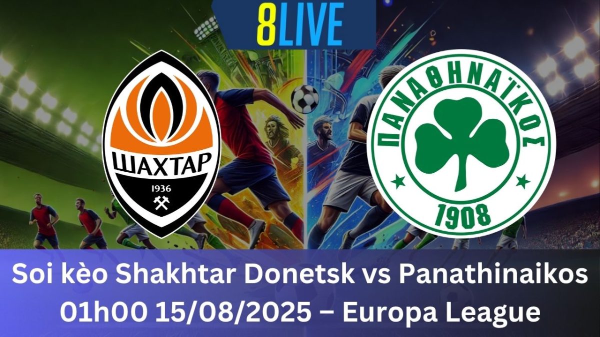 Soi kèo Shakhtar Donetsk vs Panathinaikos 01h00 15/08/2025 – Europa League