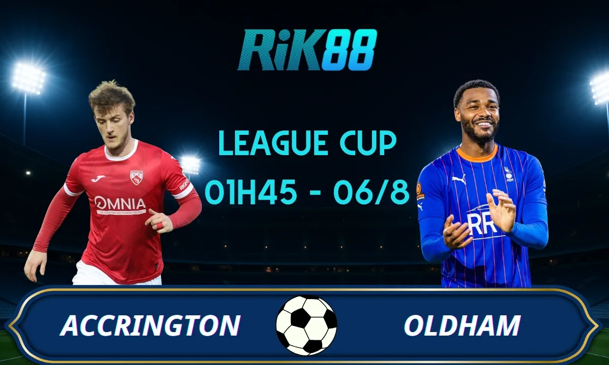 Soi kèo Accrington vs Oldham - 01h45 ngày 06/08/2025 - League Cup