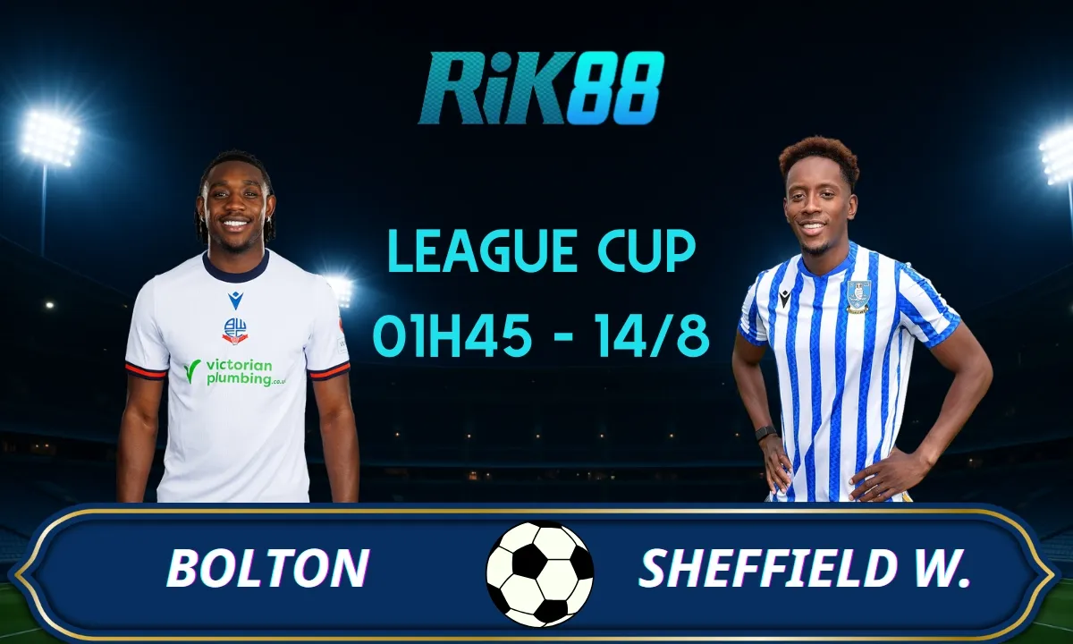 Soi kèo Bolton vs Sheffield Wednesday - 01h45 ngày 14/08/2025 - League Cup