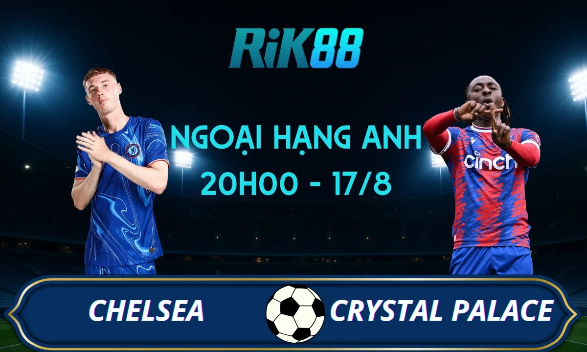 Soi kèo Chelsea vs Crystal Palace - 20h00 ngày 17/08/2025 - Ngoại Hạng Anh