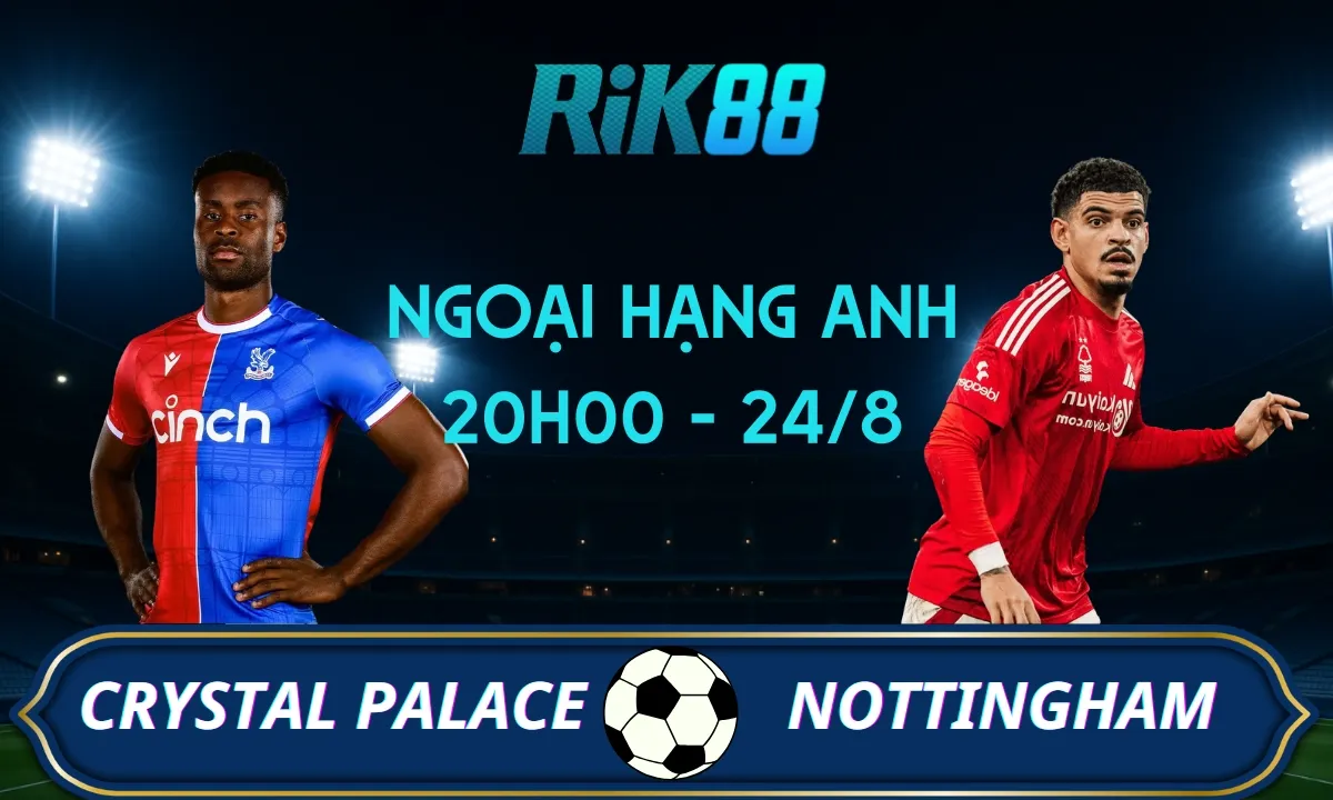 Soi kèo Crystal Palace vs Nottingham - 20h00 ngày 24/08/2025 - Ngoại Hạng Anh