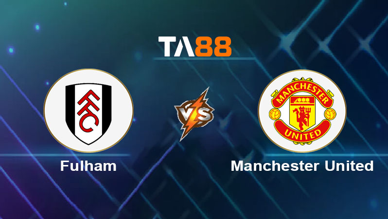 Phân tích kèo trận đấu Fulham vs Man United ngày 24/08/2025