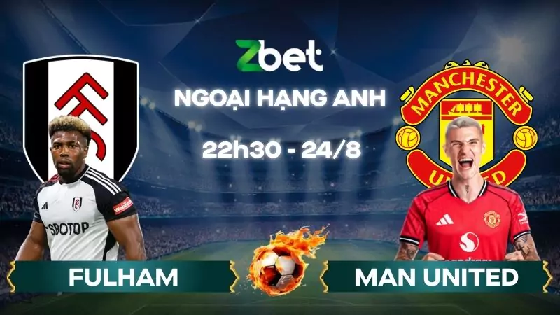 Nhận định soi kèo Fulham vs Man United - 22h30 24/08/2025 - Ngoại hạng Anh