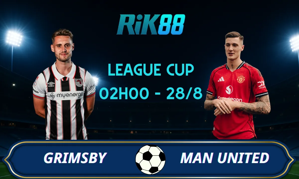 Soi kèo Grimsby vs Man United - 02h00 ngày 28/08/2025 - League Cup