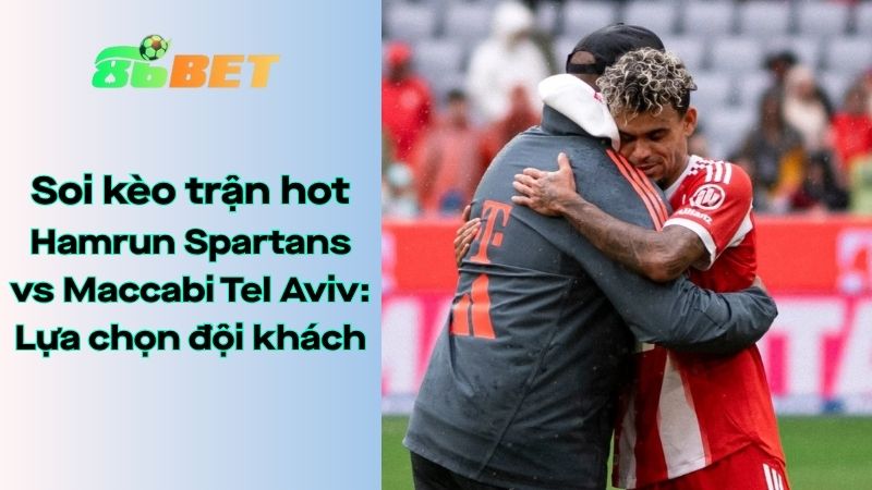 Soi kèo nhà cái 86BET Hamrun Spartans - Maccabi Tel Aviv: 00h00 - 06/08/2025 - Europa League