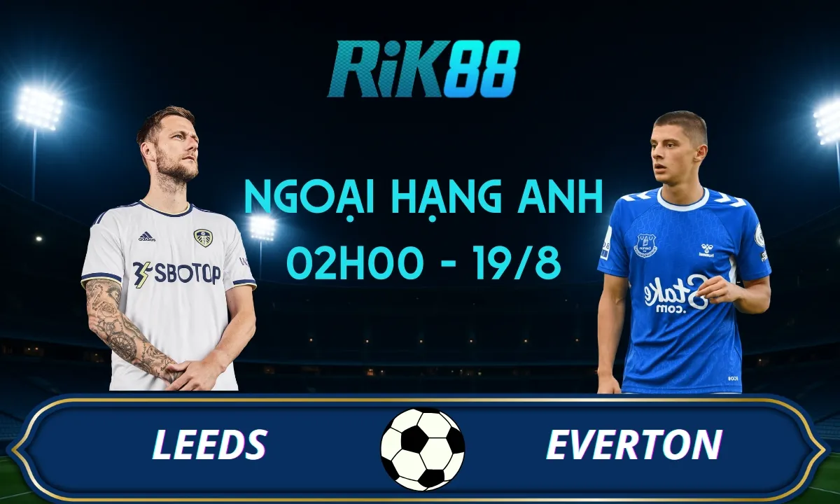 Soi kèo Leeds vs Everton - 02h00 ngày 19/08/2025 - Ngoại Hạng Anh