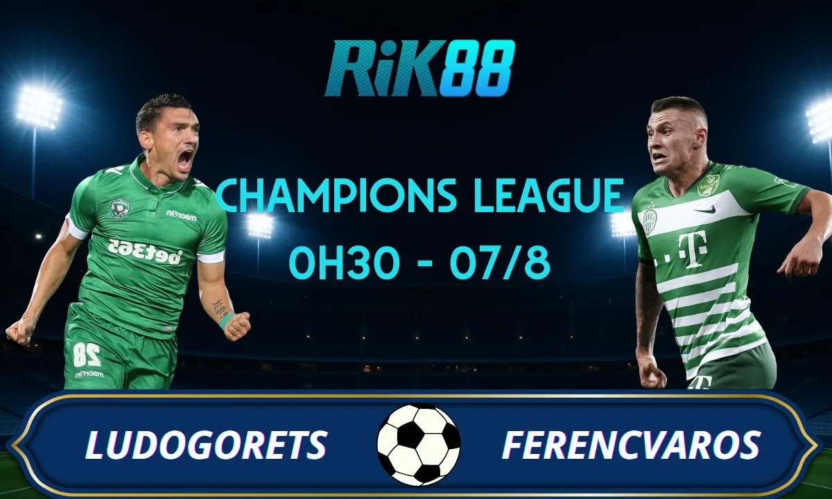 Soi kèo Ludogorets vs Ferencvaros - 0h30 ngày 07/08/2025 - VL Champions League