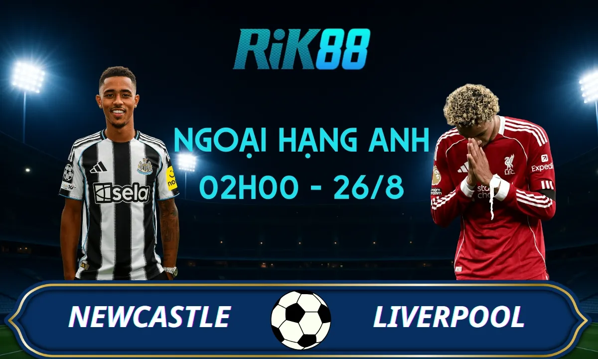 Soi kèo Newcastle vs Liverpool - 02h00 ngày 26/08/2025 - Ngoại Hạng Anh