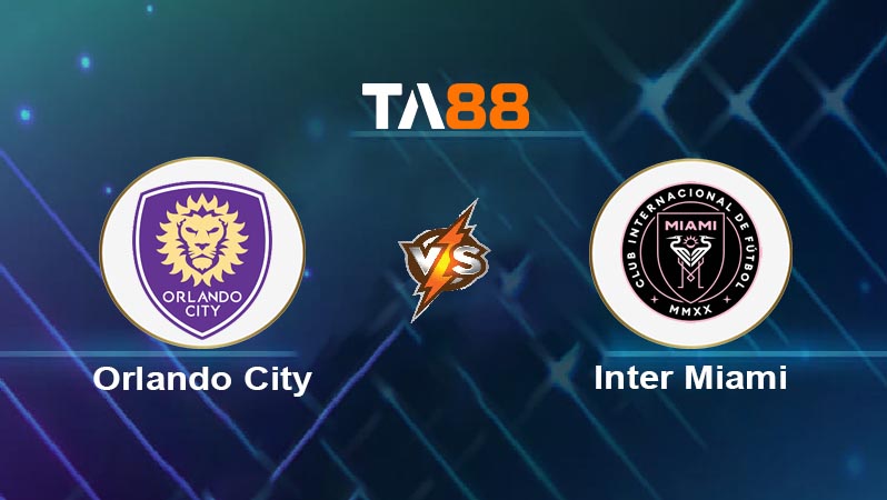 Phân tích kèo trận đấu Orlando City vs Inter Miami ngày 11/08/2025