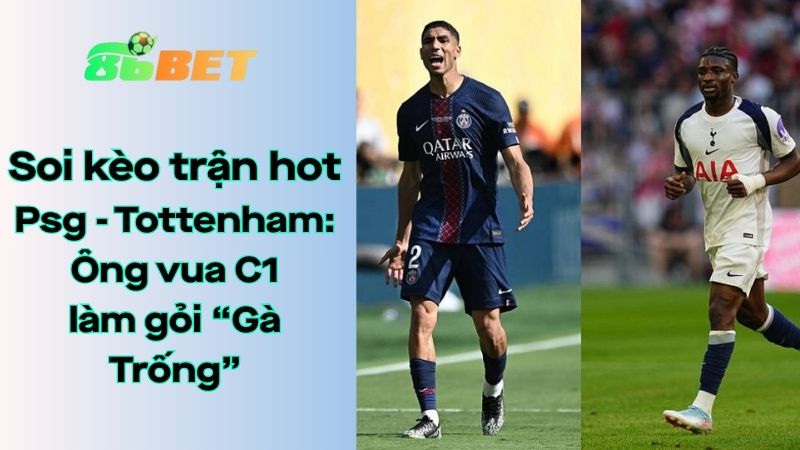 Soi kèo nhà cái 86BET PSG - Tottenham: 02h00 - 14/08/2025 - UEFA Super Cup
