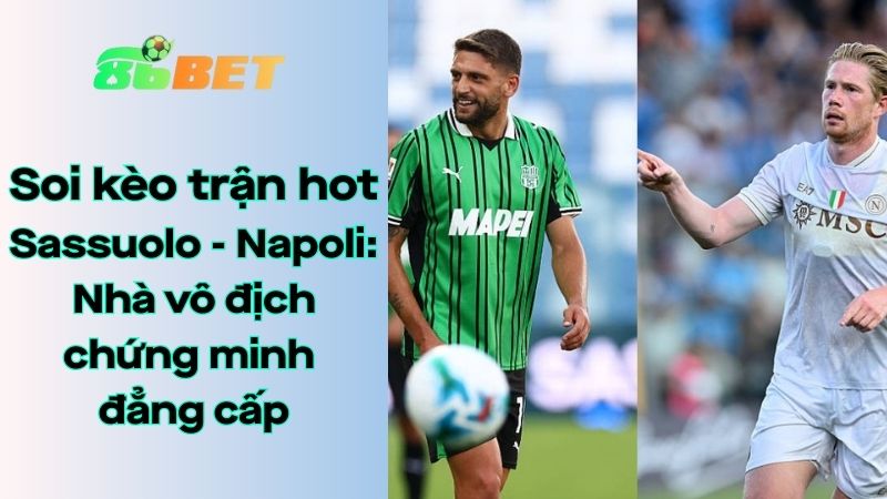 Soi kèo nhà cái 86BET Sassuolo - Napoli: 23h30 - 23/08/2025 - Serie A