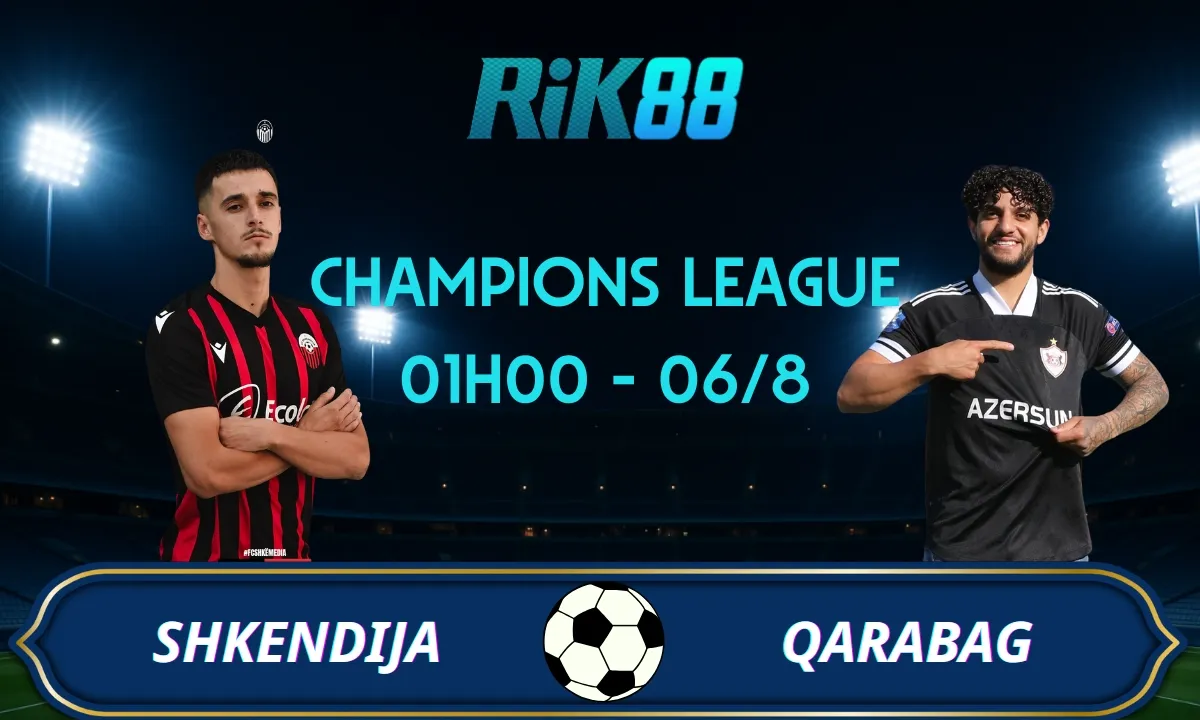 Soi kèo Shkendija vs Qarabag - 01h00 ngày 06/08/2025 - VL Champions League