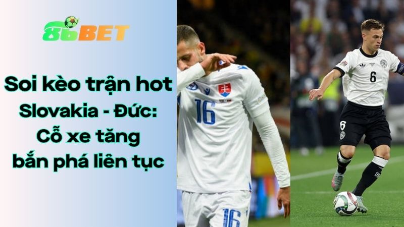 Soi kèo nhà cái 86BET Slovakia - Đức: 01h45 - 05/09/2025 - Vòng loại World Cup 2026