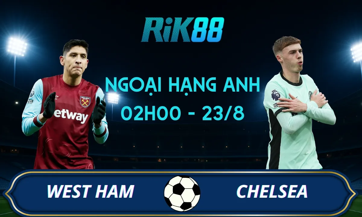 Soi kèo West Ham vs Chelsea - 02h00 ngày 23/08/2025 - Ngoại Hạng Anh