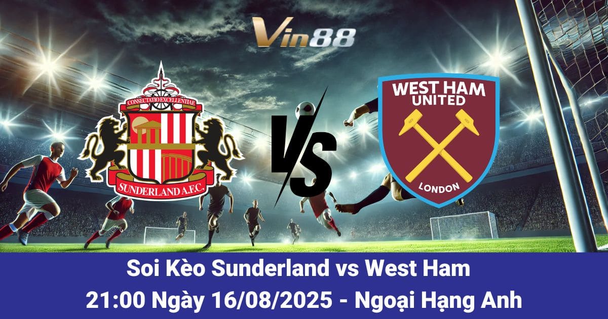 Soi kèo trận đấu giữa Sunderland vs West Ham ngày 16/08/2025