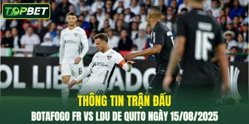 Thông tin trận đấu Botafogo FR Vs LDU de Quito ngày 15/08/2025 