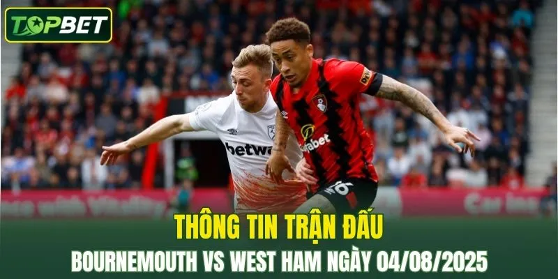 Thông tin trận đấu Bournemouth Vs West Ham ngày 04/08/2025 