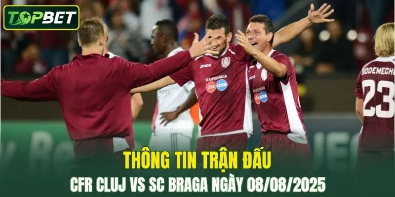 Thông tin trận đấu CFR Cluj Vs SC Braga ngày 08/08/2025