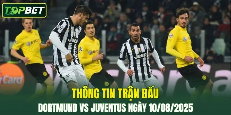 Thông tin trận đấu Dortmund Vs Juventus ngày 10/08/2025