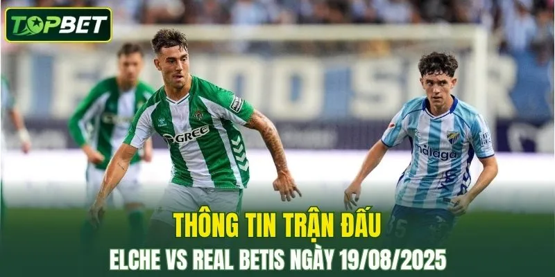 Thông tin trận đấu Elche Vs Real Betis ngày 19/08/2025